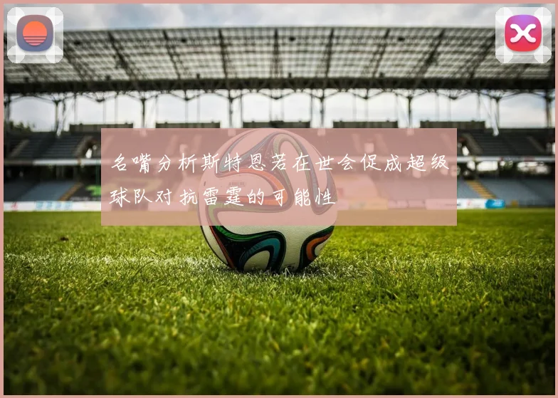 名嘴分析斯特恩若在世会促成超级球队对抗雷霆的可能性